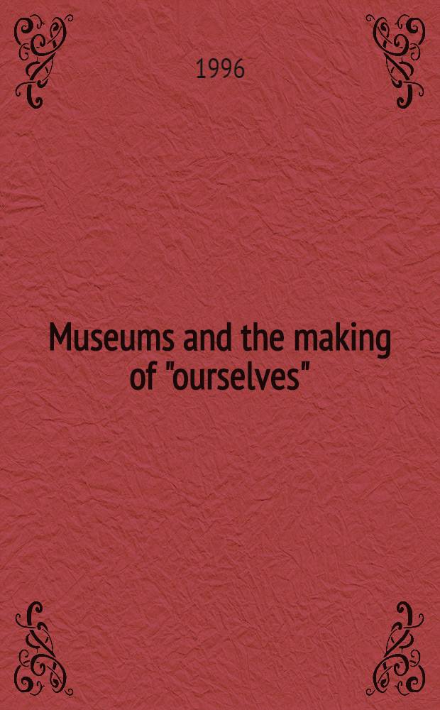 Museums and the making of "ourselves" : The role of objects in nat. identity = Музеи, объекты и их роль в создании национального самосознания.