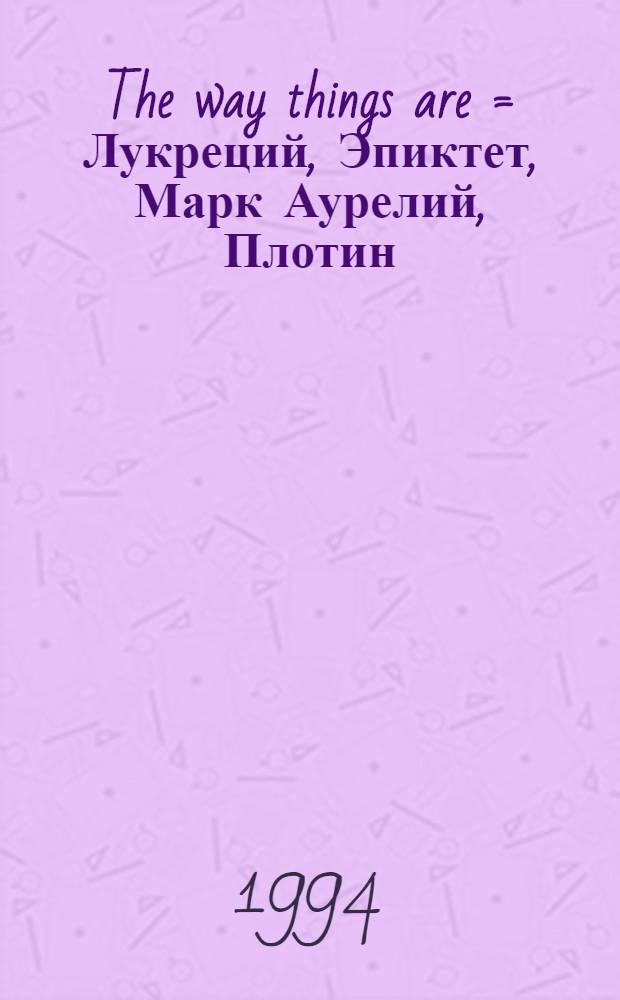 The way things are = Лукреций, Эпиктет, Марк Аурелий, Плотин (произведения).