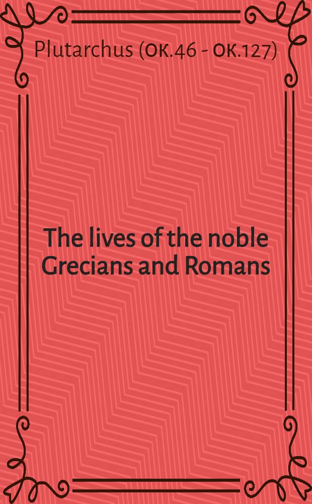 The lives of the noble Grecians and Romans = Великие книги Западного мира. Плутарх. Жизнь знаменитых греков и римлян.