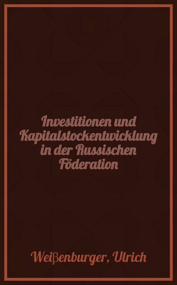 Investitionen und Kapitalstockentwicklung in der Russischen Föderation = Инвестиции и развитие капиталов в Российской Федерации.