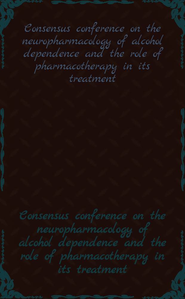 Consensus conference on the neuropharmacology of alcohol dependence and the role of pharmacotherapy in its treatment : Amsterdam, Sept. 16-17, 1994