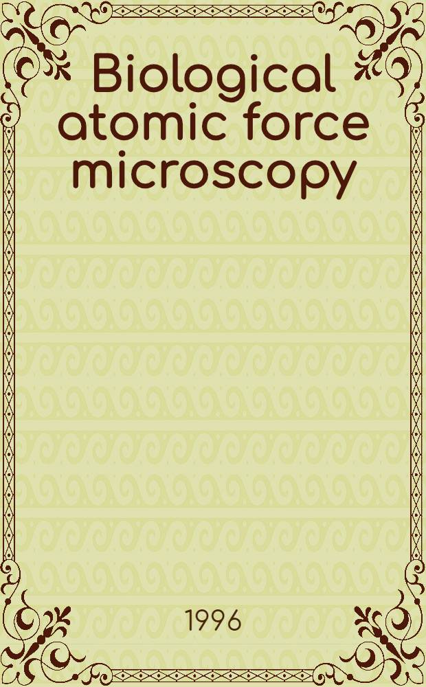 Biological atomic force microscopy : What is achieved a. what is needed
