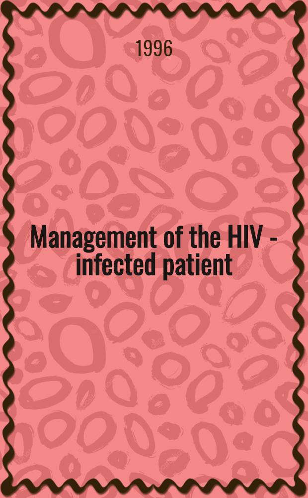 Management of the HIV - infected patient = Лечение инфицированных СПИД-ом больных.
