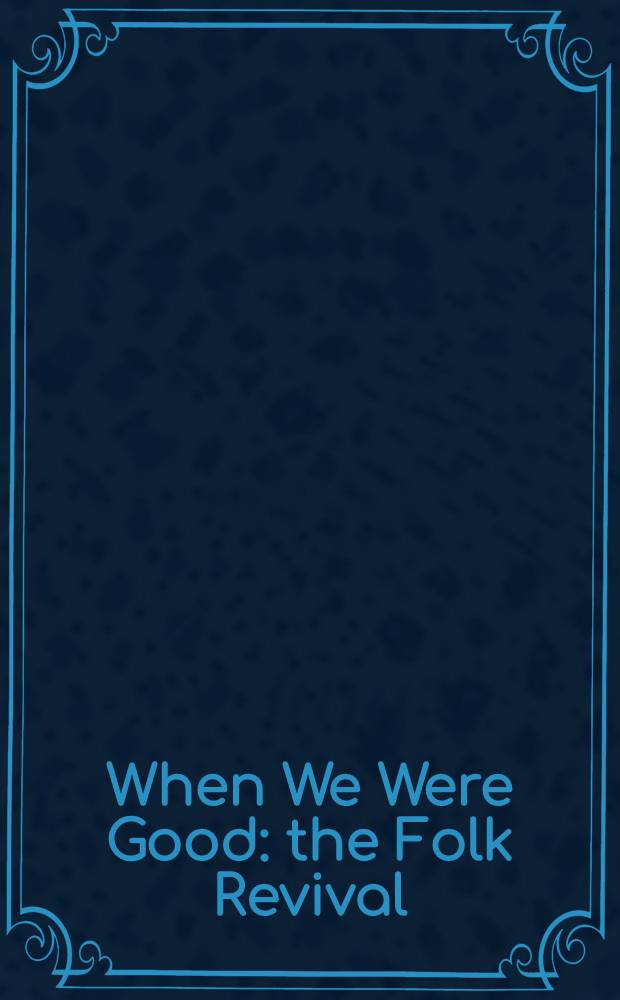 When We Were Good: the Folk Revival = Когда мы были добрыми.