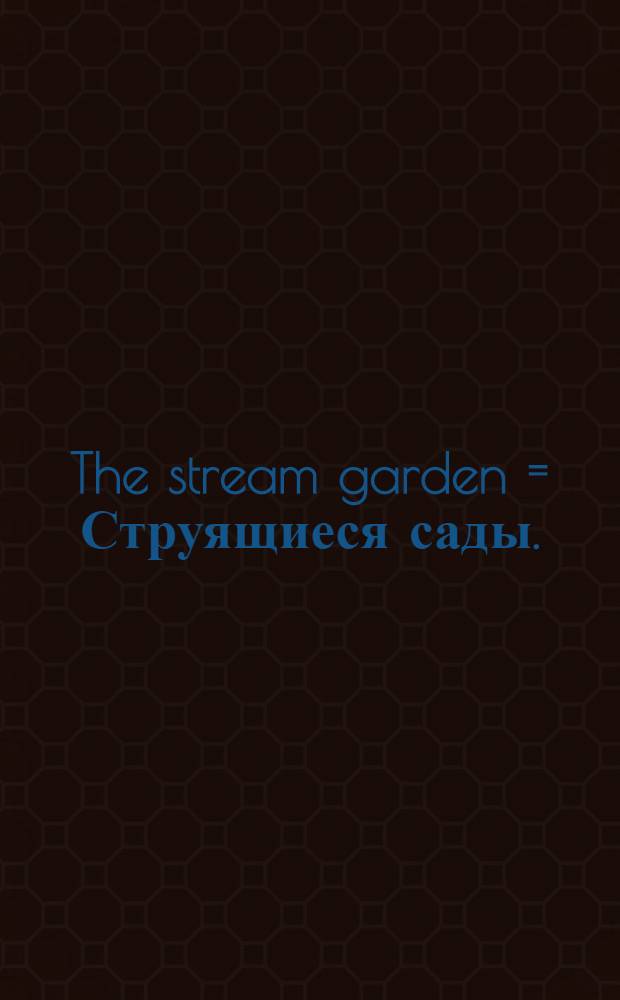 The stream garden = Струящиеся сады.