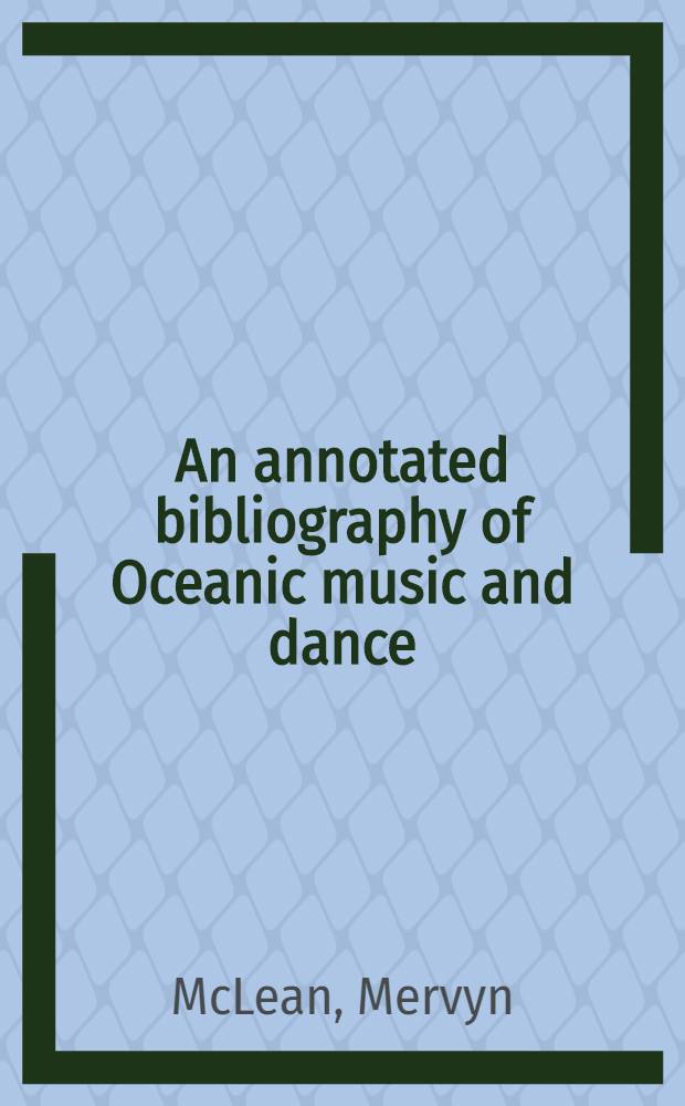 An annotated bibliography of Oceanic music and dance = Аннотированная библиография музыки и танца Океании.