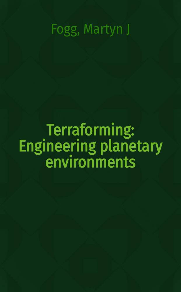 Terraforming : Engineering planetary environments = Образование Земли. Инженерное окружение планет.