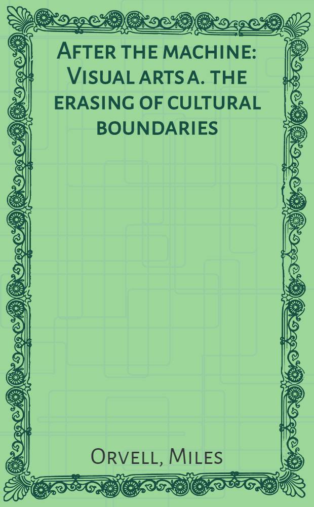 After the machine : Visual arts a. the erasing of cultural boundaries = За машиной. Визуальные искусства и стирание культурных связей.