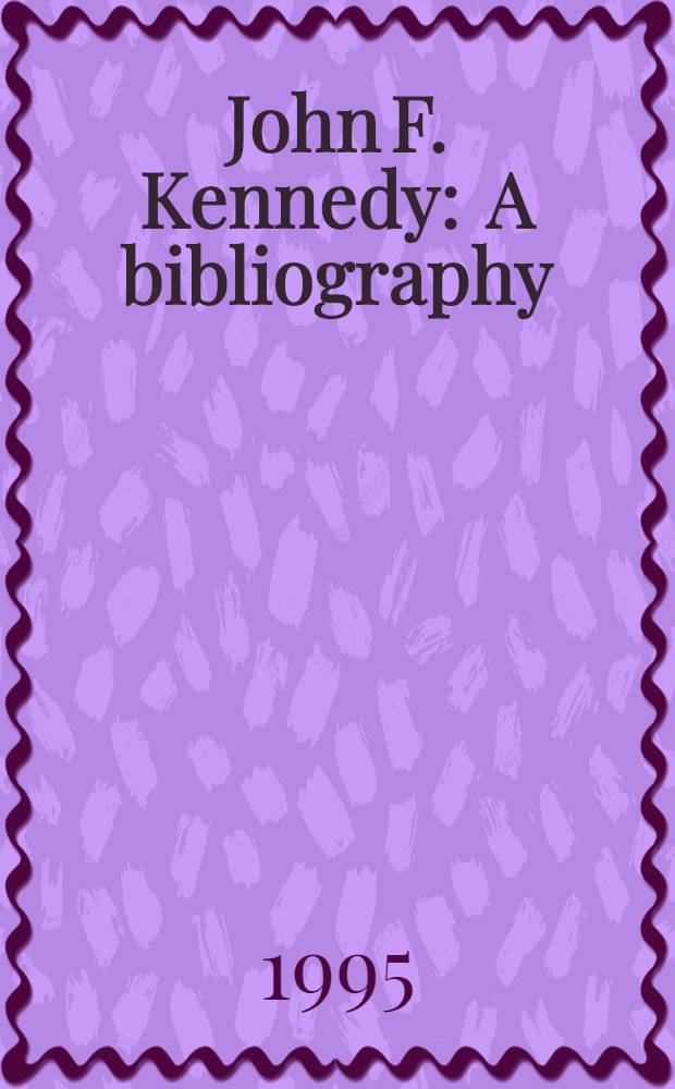 John F. Kennedy : A bibliography = Джон Ф. Кеннеди. Библиография.