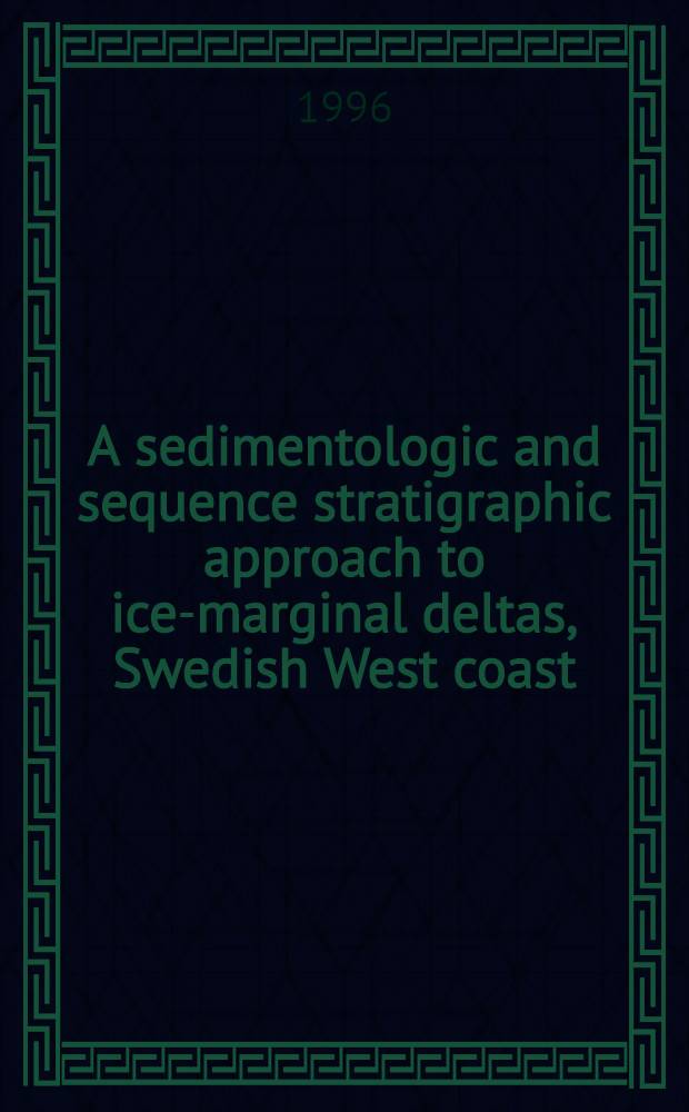 A sedimentologic and sequence stratigraphic approach to ice-marginal deltas, Swedish West coast : Diss. = Седиментологический и стратиграфический подход к ледниково-маргинальным дельтам, побережье Западной Швеции.