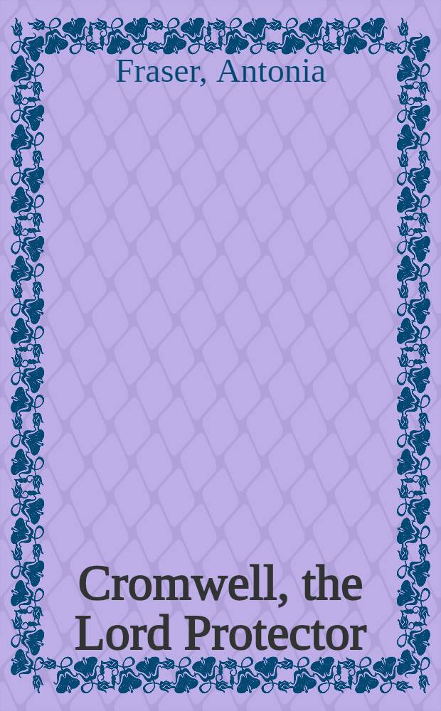 Cromwell, the Lord Protector = Кромвель-лорд протектор.