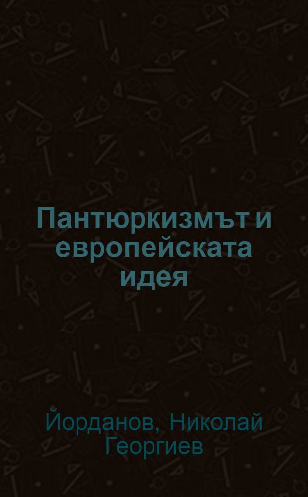 Пантюpкизмът и евpопейската идея = Пантюркизм и европейская идея.
