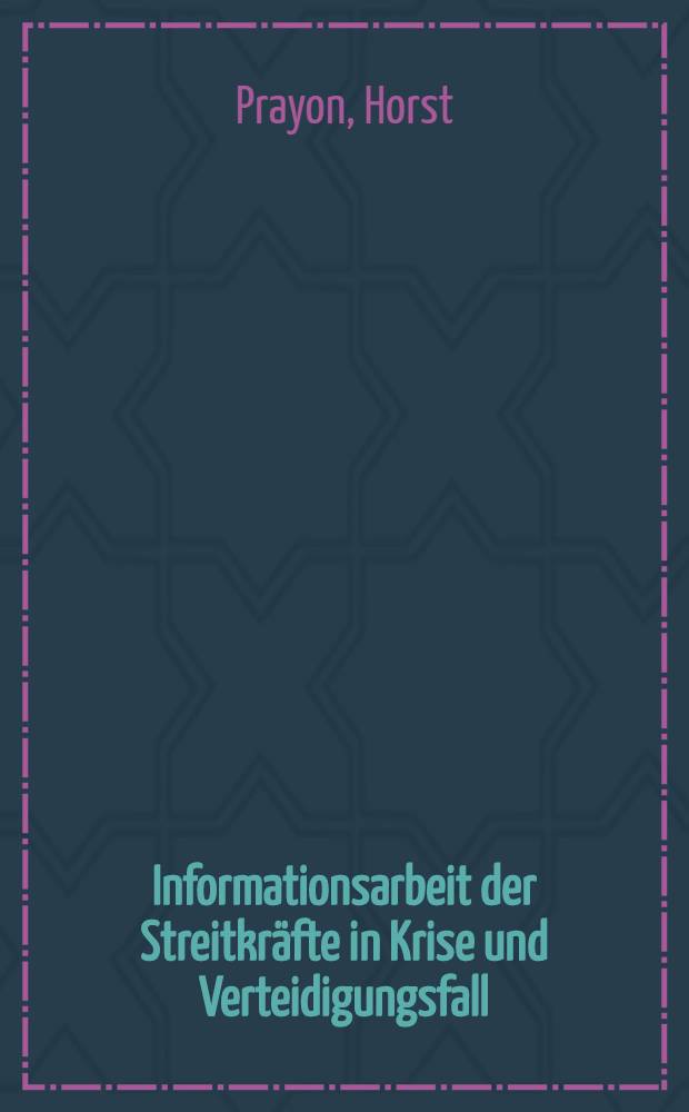 Informationsarbeit der Streitkräfte in Krise und Verteidigungsfall = Информационная работа вооруженных сил в кризисной ситуации и в случае войны.