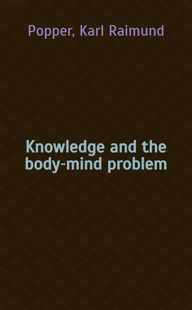 Knowledge and the body-mind problem : In defence of interaction = Знания и проблема тела и разума.