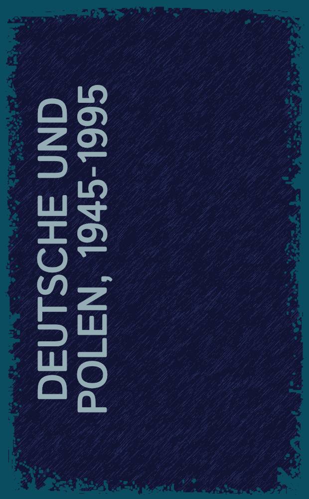 Deutsche und Polen , 1945-1995 : Ann&auml;herungen : Begleitbuch zur Ausst. im Haus der Geschichte der BRD, Bonn, 7. M&auml;rz bis 5. Mai 1996 = Германия и Польша.