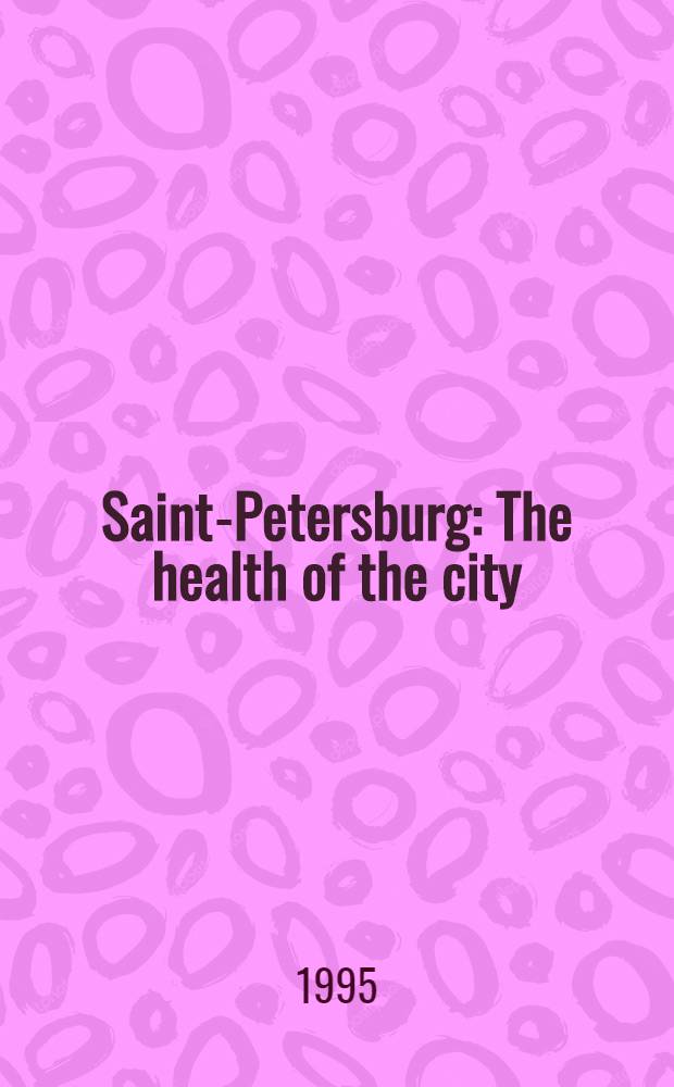 Saint-Petersburg : The health of the city = Здравоохранение Санкт-Петербурга в цифрах.