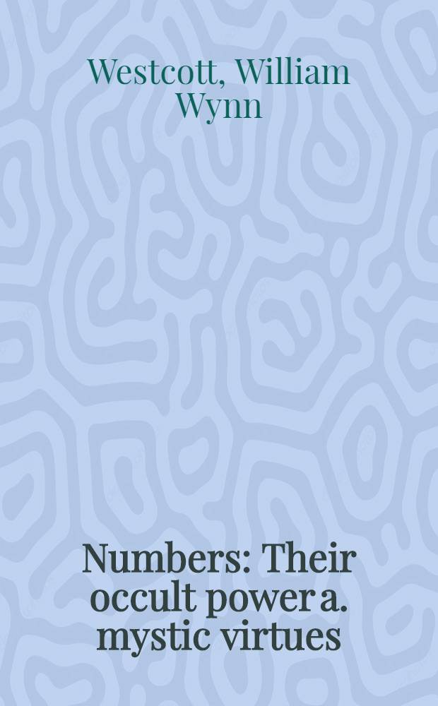 Numbers : Their occult power a. mystic virtues