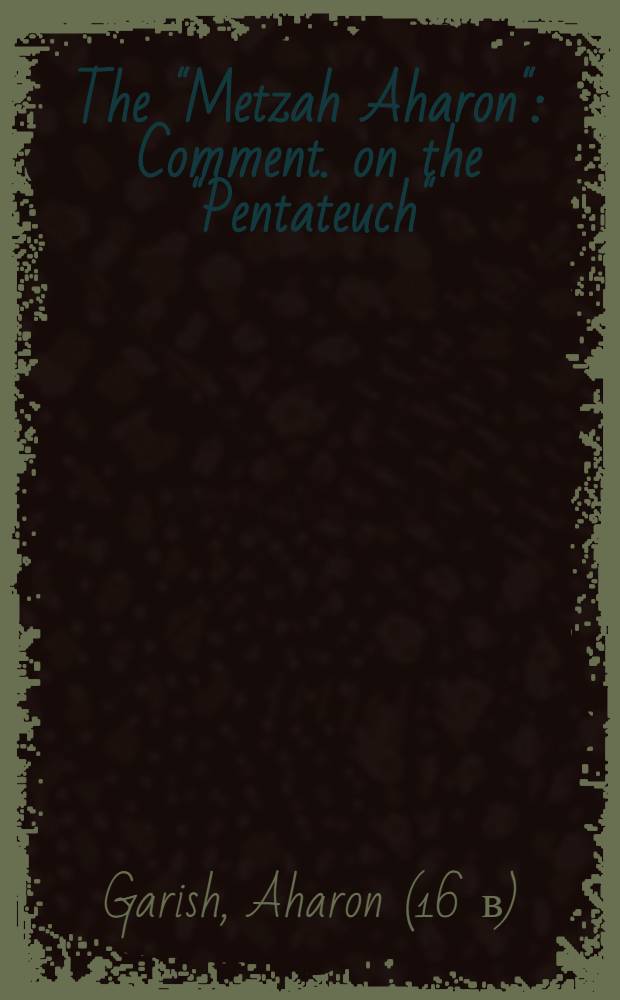 The "Metzah Aharon" : Comment. on the "Pentateuch"
