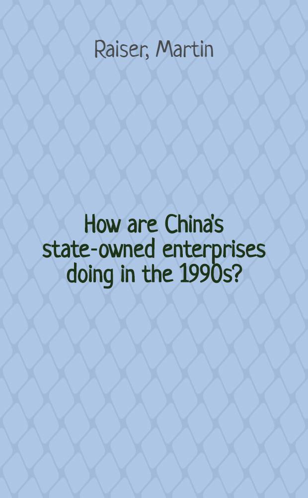 How are China's state-owned enterprises doing in the 1990s ? : Evidence from three interior provinces = Как идут дела у государственных предприятий Китая в 90-х годах.