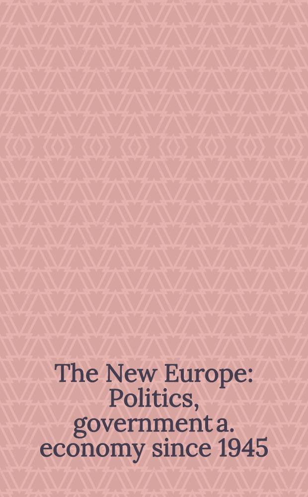 The New Europe : Politics, government a. economy since 1945 = Новая Европа: правительство, политика и экономика с 1945.