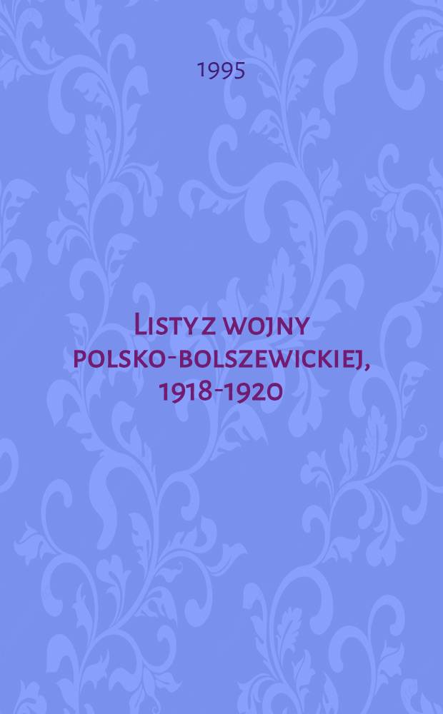 Listy z wojny polsko-bolszewickiej , 1918-1920 = Письма с польско-большевистской войны, 1918-1920.