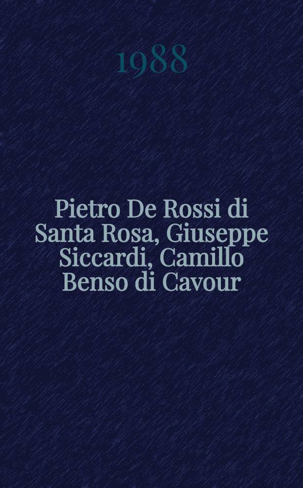 Pietro De Rossi di Santa Rosa, Giuseppe Siccardi, Camillo Benso di Cavour : Cattolici riformatori tra regalismo e liberalismo = Католические реформаторы от регламентации до либерализма.