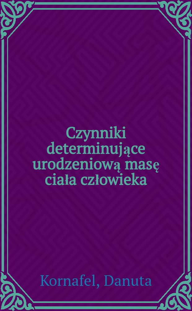 Czynniki determinujące urodzeniową masę ciała człowieka = Факторы определяющие вес тела человека при рождении.