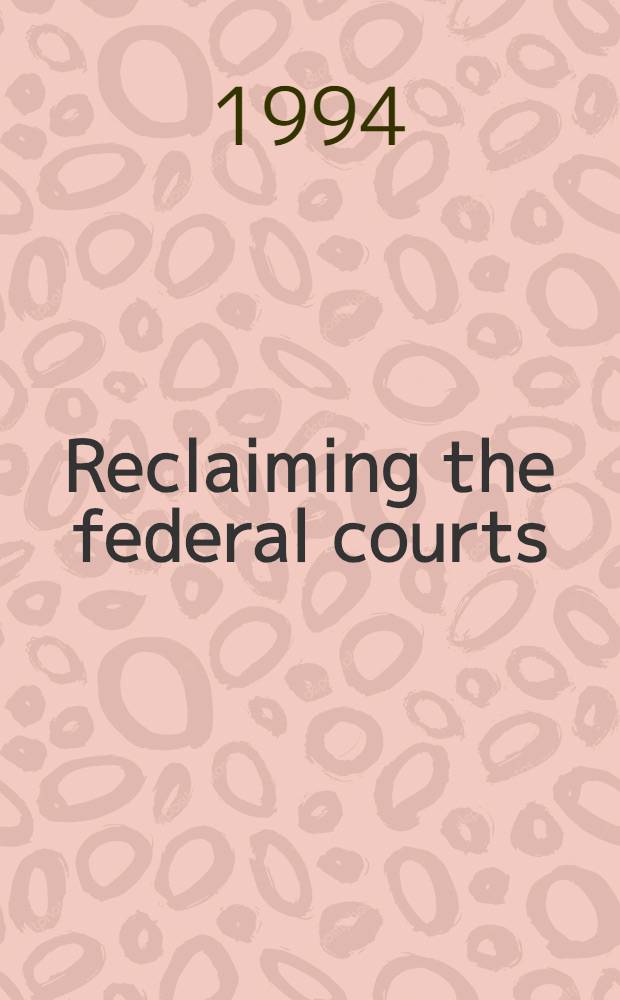 Reclaiming the federal courts = Использование федеральных судов.