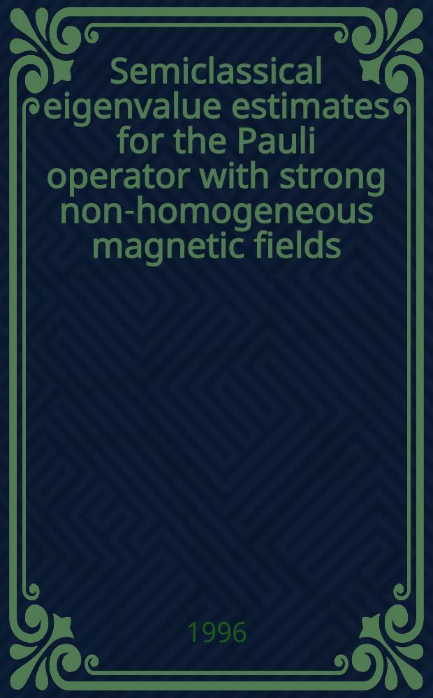 Semiclassical eigenvalue estimates for the Pauli operator with strong non-homogeneous magnetic fields = Полуклассические оценки собственных значений для операторов Паули относительно неоднородных магнитных тел..