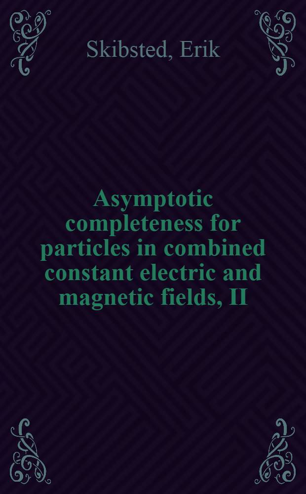 Asymptotic completeness for particles in combined constant electric and magnetic fields, II = Асимптотическая полнота для частиц в комбинированных постоянных электрических и магнитных телах.П.