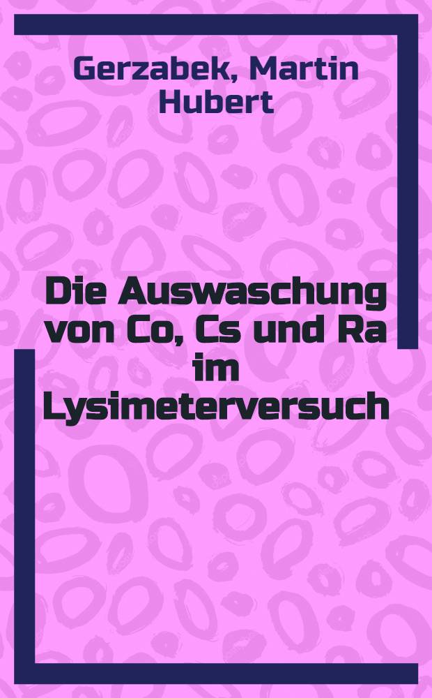Die Auswaschung von Co, Cs und Ra im Lysimeterversuch = Насыщение Co-60, Cs-137, Ra-226 в экспериментах с лизиметром.