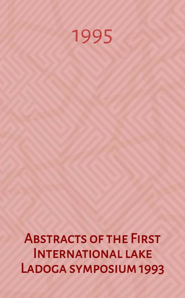 Abstracts of the First International lake Ladoga symposium 1993 : ... held in St. Petersburg on 22-26 Nov., 1993 = Тезисы первого Международного симпозиума по Ладожскому озеру,1993.
