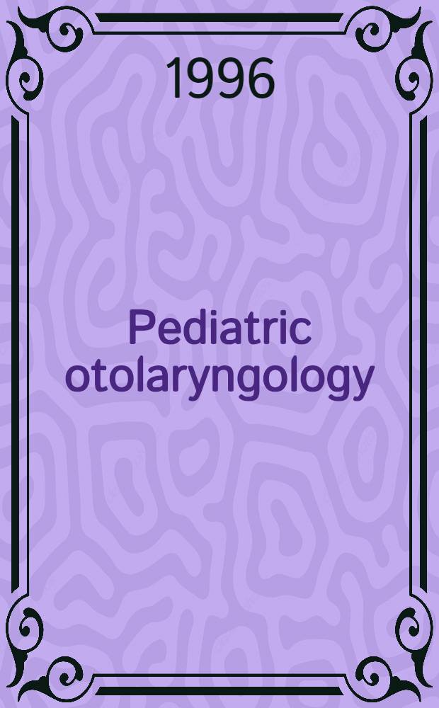 Pediatric otolaryngology = Педиатрическая отоларингология.