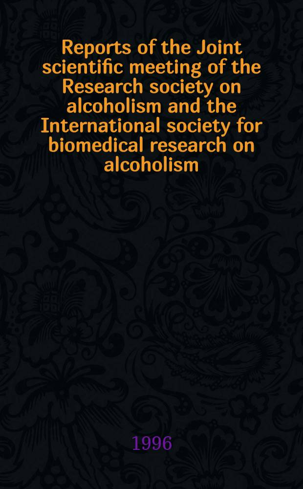 Reports of the Joint scientific meeting of the Research society on alcoholism and the International society for biomedical research on alcoholism