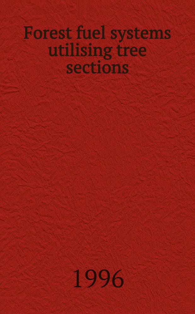 Forest fuel systems utilising tree sections : System evaluation a. development of evaluation methodology = Трехсекционная система утилизации лесного (древесного топлива). Система оценки и совершенствование методики оценки.