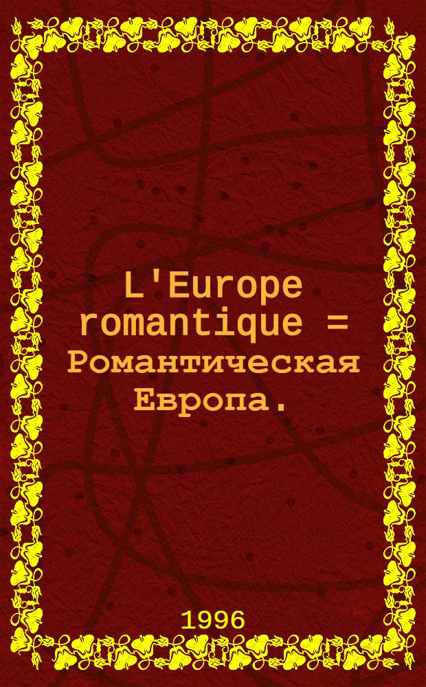 L'Europe romantique = Романтическая Европа.