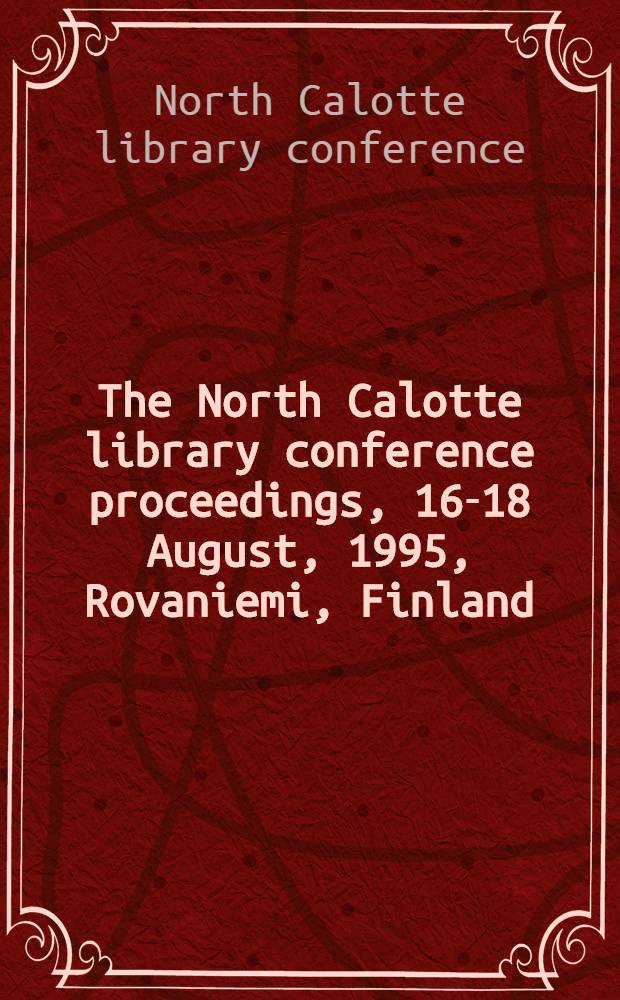 The North Calotte library conference proceedings, 16-18 August, 1995, Rovaniemi, Finland = Северная библиотечная конференция.