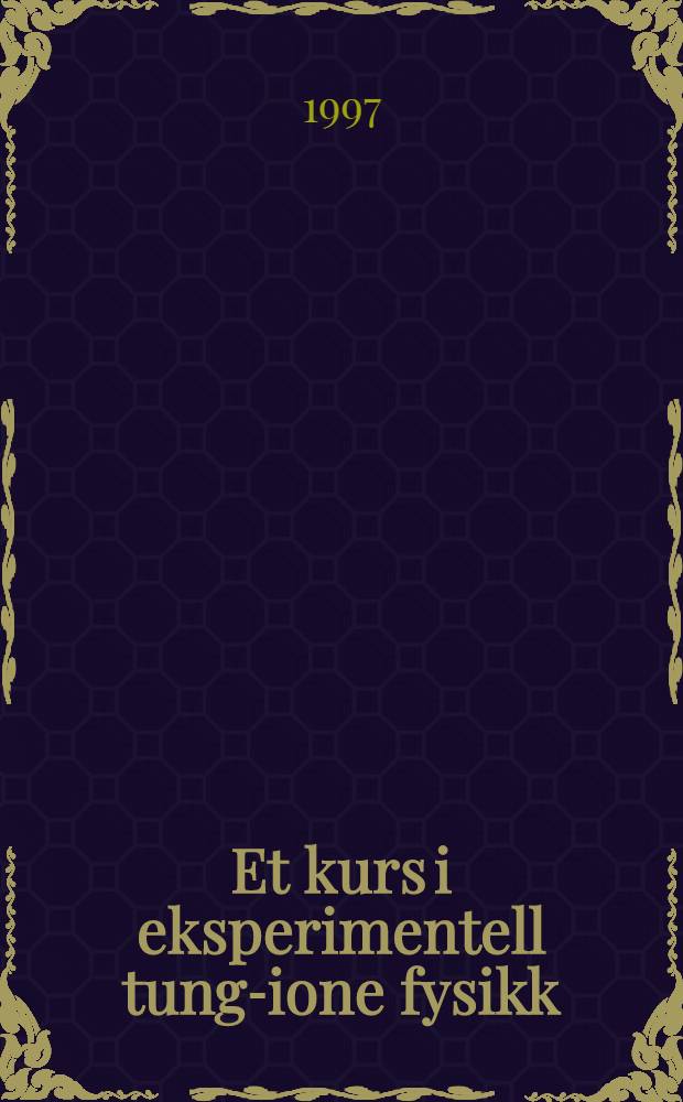 Et kurs i eksperimentell tung-ione fysikk = Курс экспериментальной тяжелоионной физики.