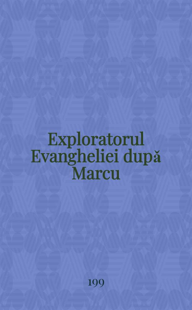 Exploratorul Evangheliei dupǎ Marcu : Ghidul participantului la tabǎrǎ : Destinatǎ tinerilor de la 8 la 13 ani