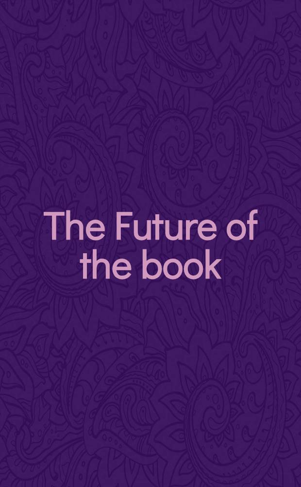 The Future of the book : Based on the papers presented at a conf. held at the Center for semiotic a. cognitive studies at the Univ. of San Marino on July 28-30, 1994 = Будущее книги.