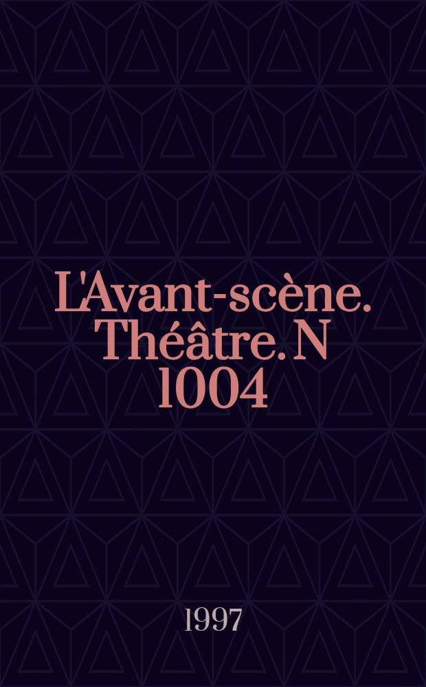 L'Avant-scène. Théâtre. N 1004