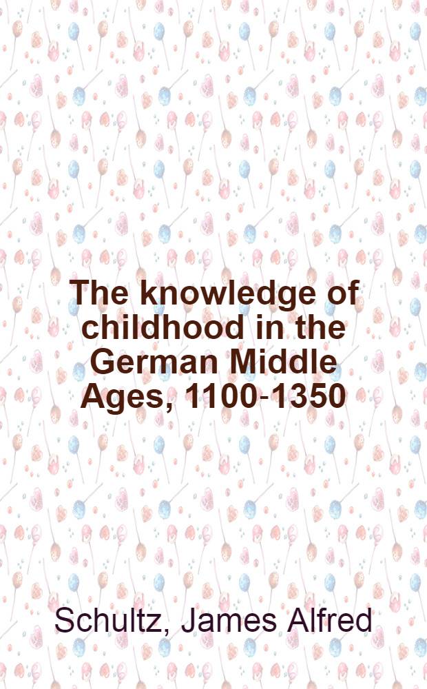 The knowledge of childhood in the German Middle Ages, 1100-1350