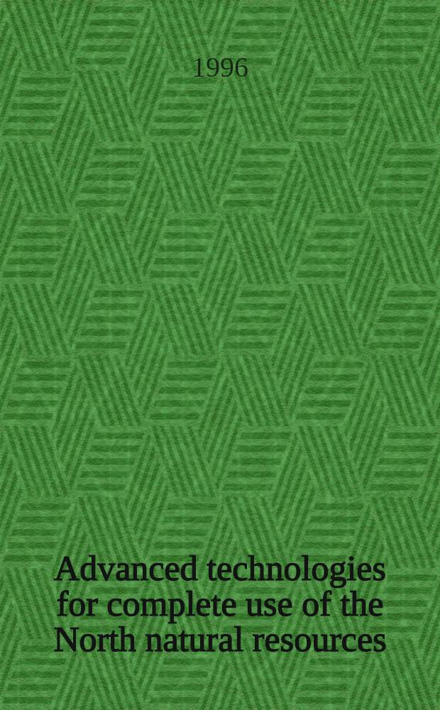 Advanced technologies for complete use of the North natural resources : Abstracts