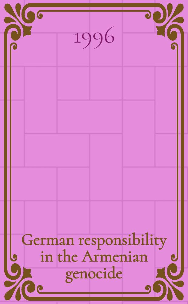 German responsibility in the Armenian genocide : A rev. of the hist. evidence of Germ. complicity = Германская ответственность за армянский геноцид:исторический обзор немецкого соучастия в преступлении.