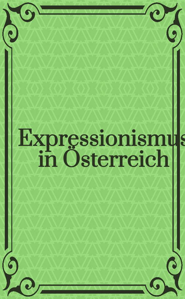 Expressionismus in Österreich : Die Lit. u. die Künste
