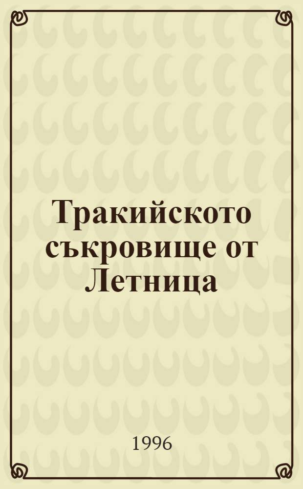 Тракийското съкровище от Летница = Фракийское сокровище из Летницы.