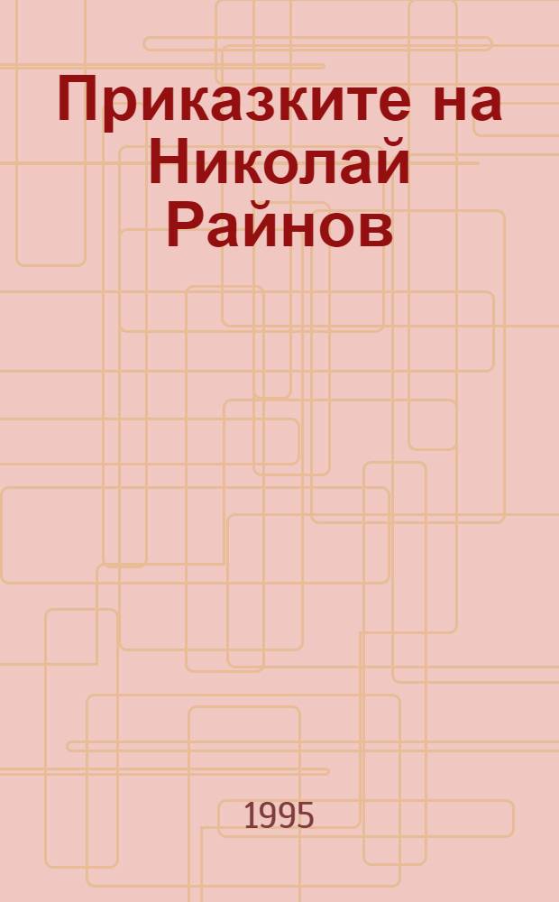 Приказките на Николай Райнов : Между магиката и декорацията = Противоречия творчества Н.Райнова.