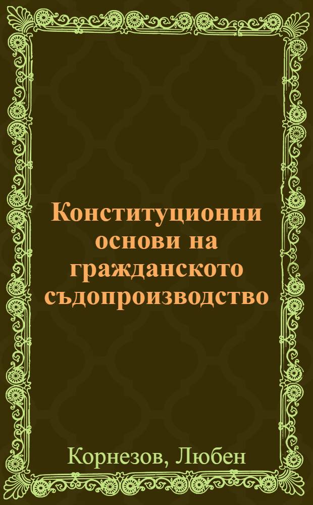 Конституционни основи на гражданското съдопроизводство = Конституциональные основы гражданского судопроизводства.