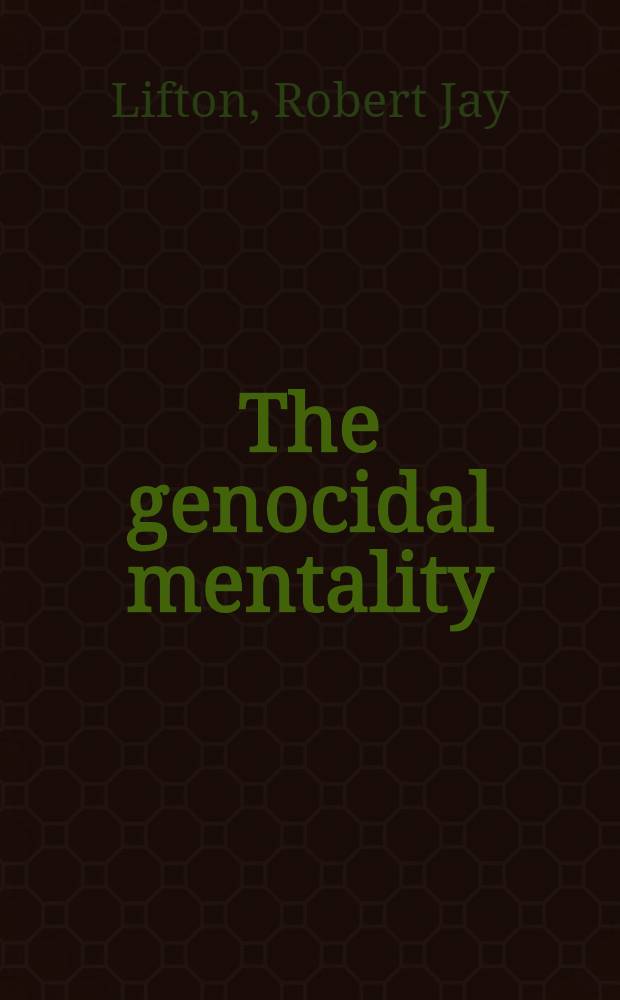 The genocidal mentality : Nazi holocaust and nuclear threat = Менталитет геноцида. Нацистский холокоуст и ядерная угроза.