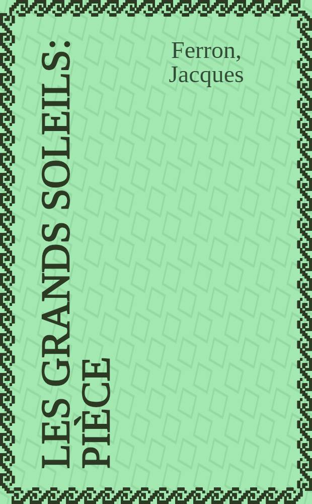 Les grands soleils : Pièce